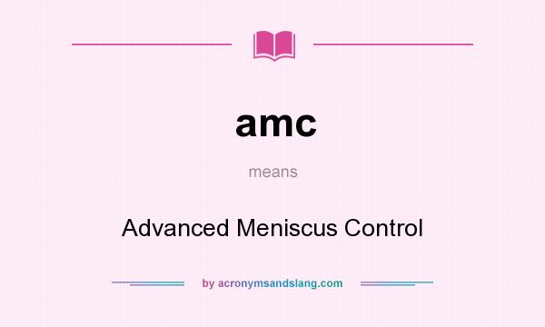 What does amc mean? It stands for Advanced Meniscus Control