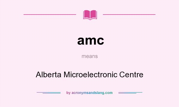 What does amc mean? It stands for Alberta Microelectronic Centre