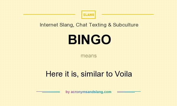 What does BINGO mean? It stands for Here it is, similar to Voila