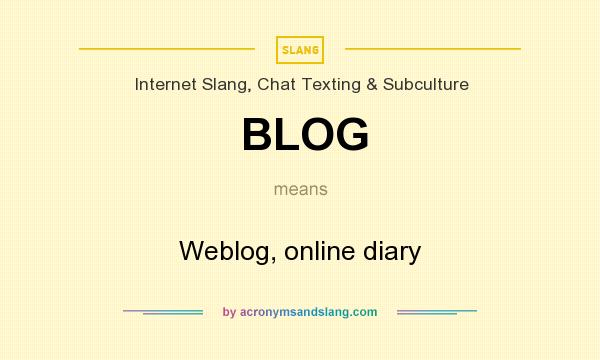 What does BLOG mean? It stands for Weblog, online diary