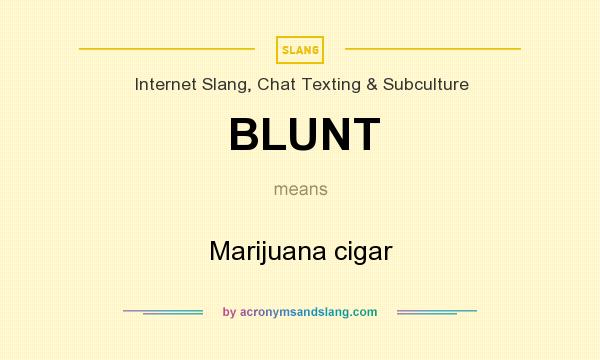 What does BLUNT mean? It stands for Marijuana cigar