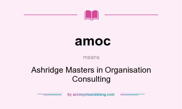 What does amoc mean? It stands for Ashridge Masters in Organisation Consulting