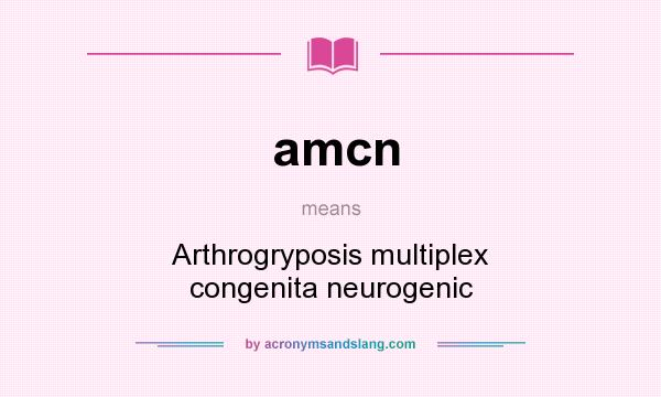 What does amcn mean? It stands for Arthrogryposis multiplex congenita neurogenic