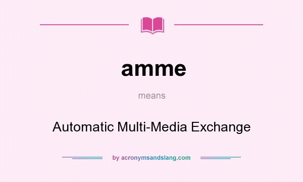 What does amme mean? It stands for Automatic Multi-Media Exchange