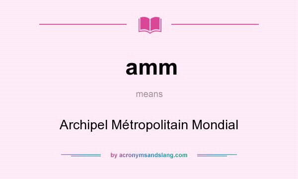 What does amm mean? It stands for Archipel Métropolitain Mondial