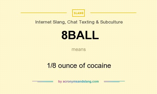What does 8BALL mean? It stands for 1/8 ounce of cocaine