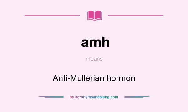 What does amh mean? It stands for Anti-Mullerian hormon