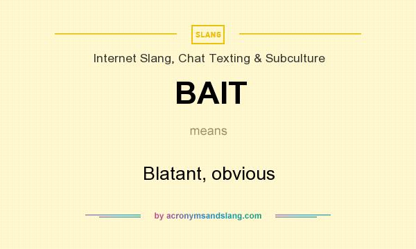 What does BAIT mean? It stands for Blatant, obvious