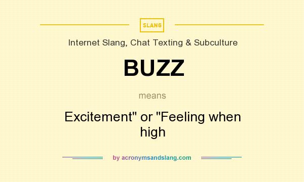 What does BUZZ mean? It stands for Excitement or Feeling when high