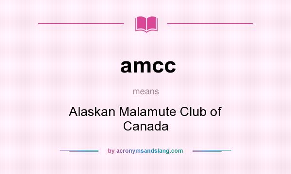 What does amcc mean? It stands for Alaskan Malamute Club of Canada