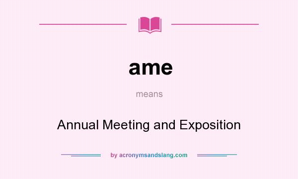 What does ame mean? It stands for Annual Meeting and Exposition