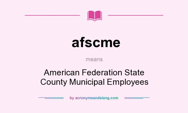 What does afscme mean? It stands for American Federation State County Municipal Employees
