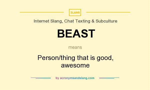 What does BEAST mean? It stands for Person/thing that is good, awesome