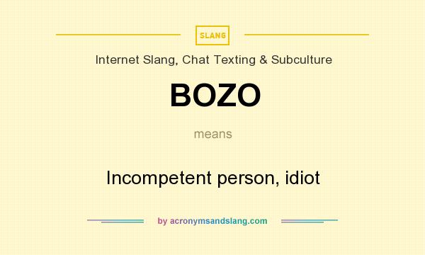 What does BOZO mean? It stands for Incompetent person, idiot
