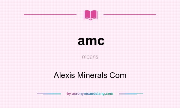 What does amc mean? It stands for Alexis Minerals Com