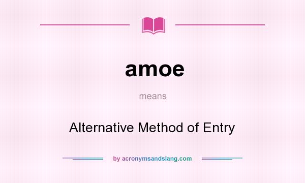 What does amoe mean? It stands for Alternative Method of Entry