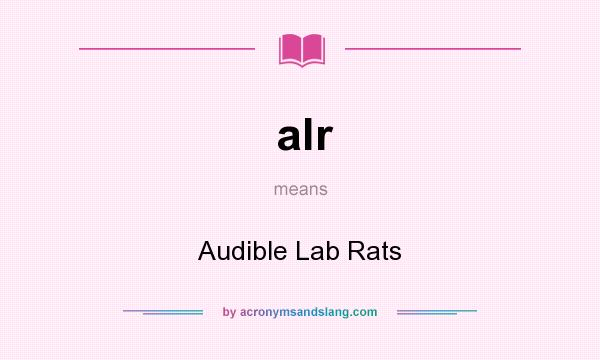 What does alr mean? It stands for Audible Lab Rats