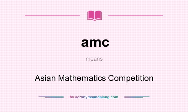 What does amc mean? It stands for Asian Mathematics Competition