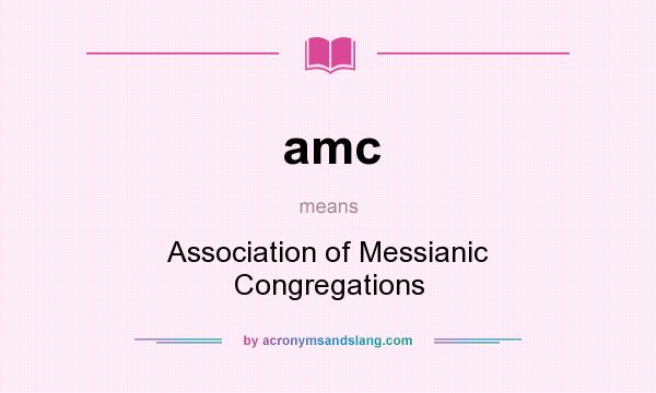What does amc mean? It stands for Association of Messianic Congregations