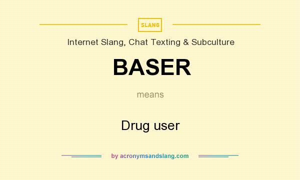 What does BASER mean? It stands for Drug user