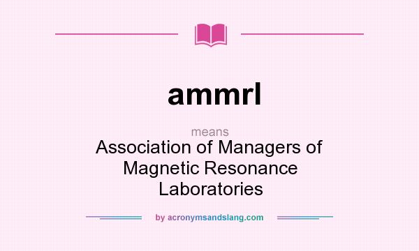 What does ammrl mean? It stands for Association of Managers of Magnetic Resonance Laboratories