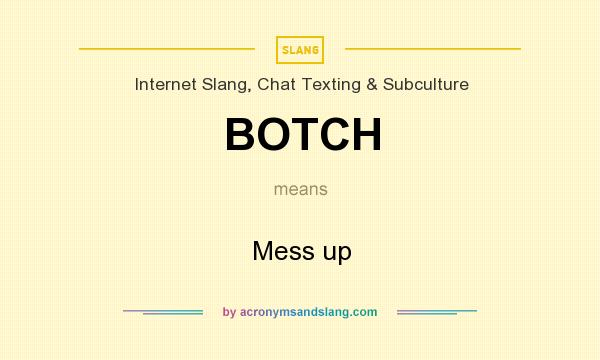 What does BOTCH mean? It stands for Mess up