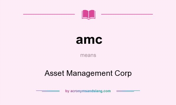 What does amc mean? It stands for Asset Management Corp