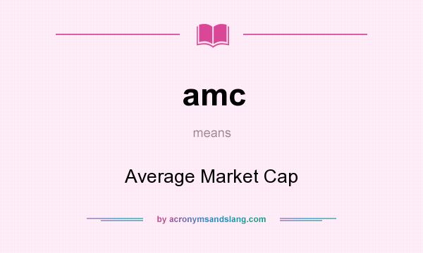 What does amc mean? It stands for Average Market Cap