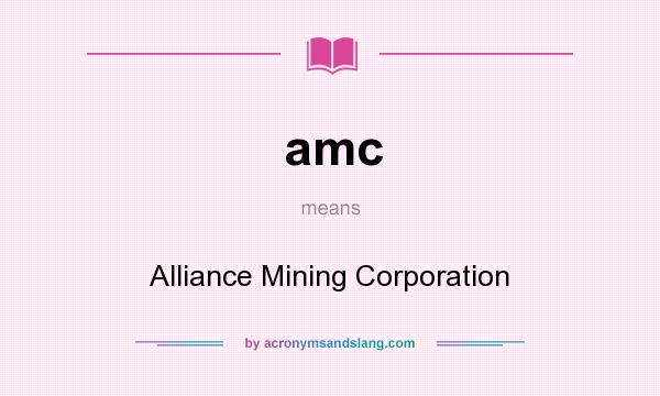 What does amc mean? It stands for Alliance Mining Corporation