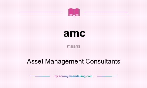 What does amc mean? It stands for Asset Management Consultants