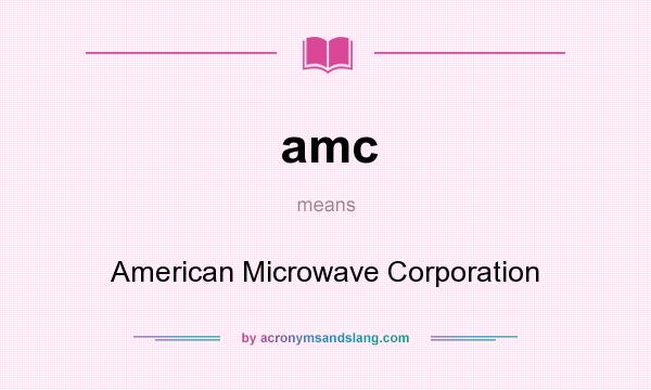 What does amc mean? It stands for American Microwave Corporation