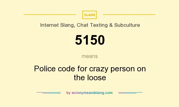 What does 5150 mean? It stands for Police code for crazy person on the loose