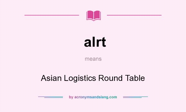 What does alrt mean? It stands for Asian Logistics Round Table