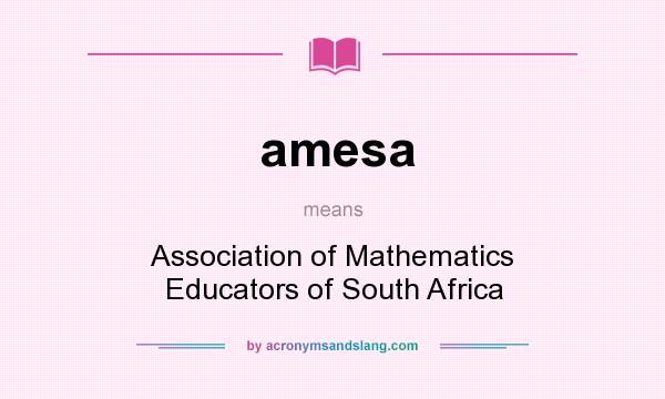 What does amesa mean? It stands for Association of Mathematics Educators of South Africa