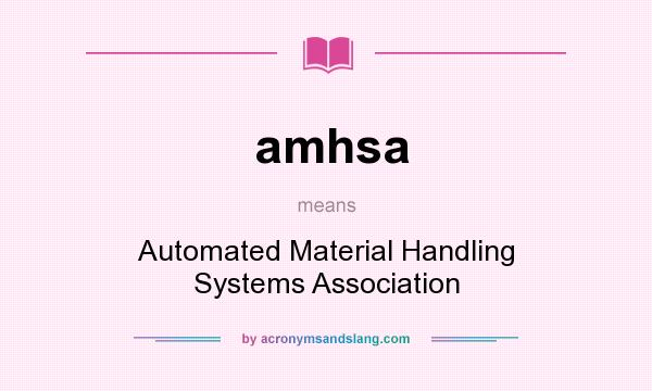 What does amhsa mean? It stands for Automated Material Handling Systems Association