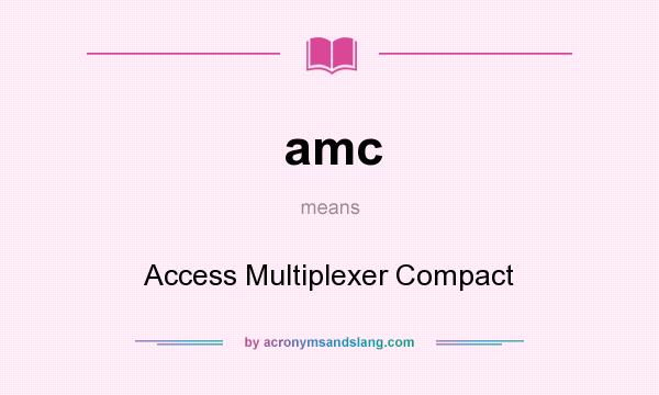 What does amc mean? It stands for Access Multiplexer Compact