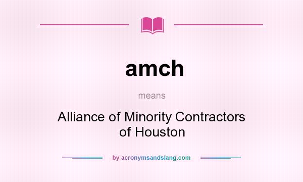 What does amch mean? It stands for Alliance of Minority Contractors of Houston