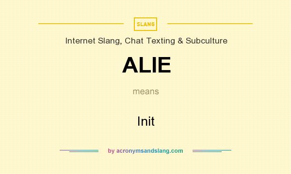 What does ALIE mean? It stands for Init