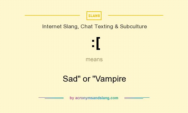 What does :[ mean? It stands for Sad or Vampire
