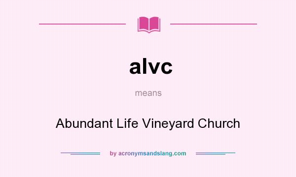 What does alvc mean? It stands for Abundant Life Vineyard Church