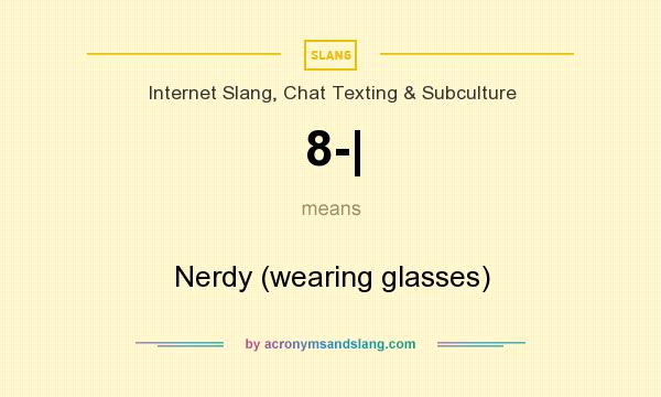 What does 8-| mean? It stands for Nerdy (wearing glasses)