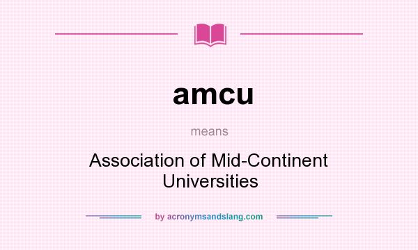 What does amcu mean? It stands for Association of Mid-Continent Universities
