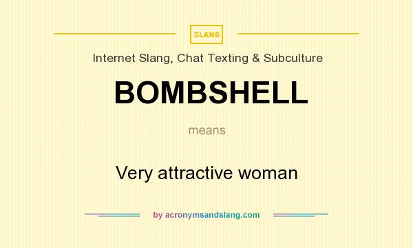 What does BOMBSHELL mean? It stands for Very attractive woman
