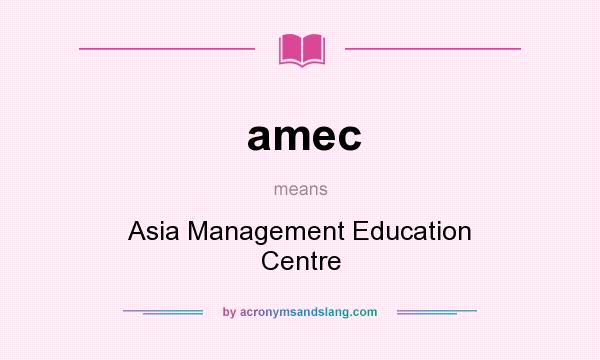 What does amec mean? It stands for Asia Management Education Centre