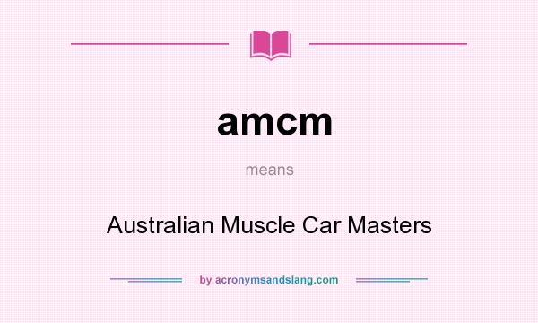 What does amcm mean? It stands for Australian Muscle Car Masters