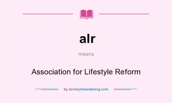 What does alr mean? It stands for Association for Lifestyle Reform