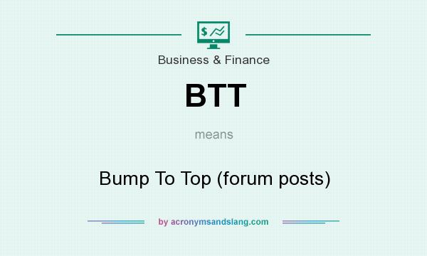 What does BTT mean? It stands for Bump To Top (forum posts)