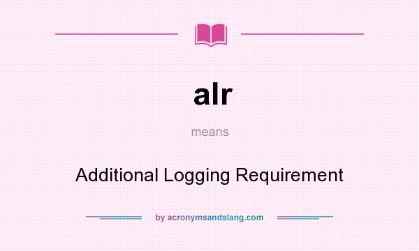 What does alr mean? It stands for Additional Logging Requirement
