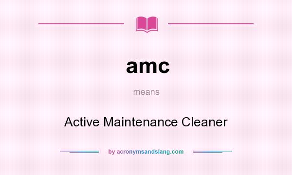 What does amc mean? It stands for Active Maintenance Cleaner