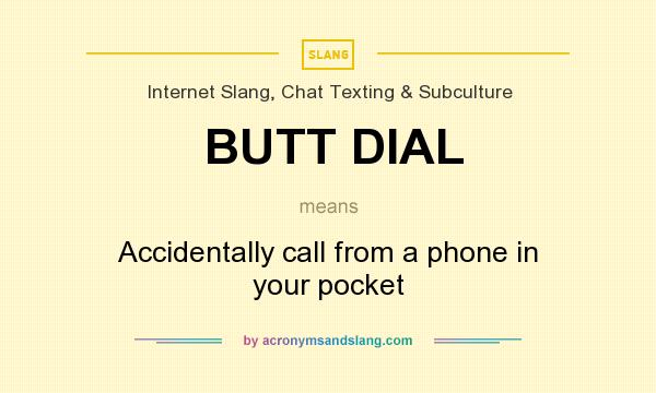 What does BUTT DIAL mean? It stands for Accidentally call from a phone in your pocket
